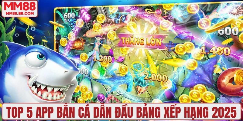 Danh sách top 5 app bắn cá đỉnh cao nhất 2025