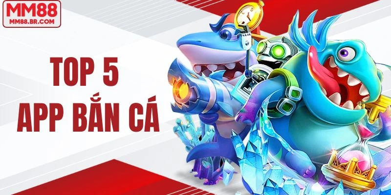 Top 5 App Bắn Cá Nhiều Người Chơi Nhất, Kiếm Thưởng Siêu Dễ